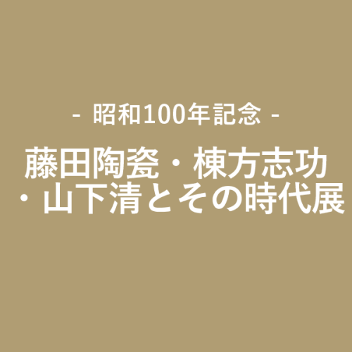 藤田嗣治・棟方志功・山下清とその時代展